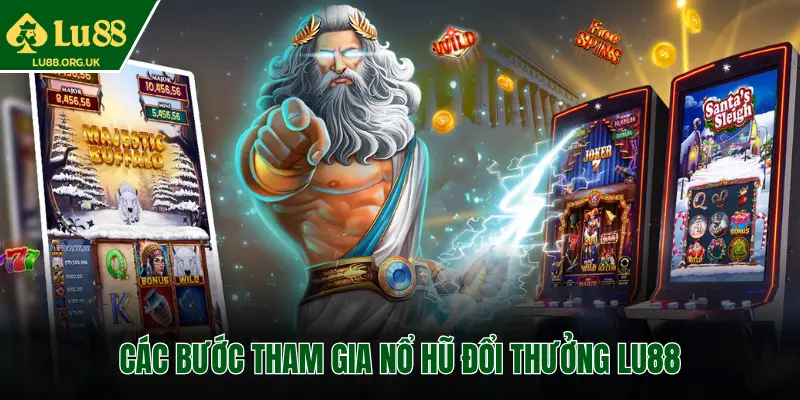 CÁC BƯỚC THAM GIA NỔ HŨ ĐỔI THƯỞNG LU88