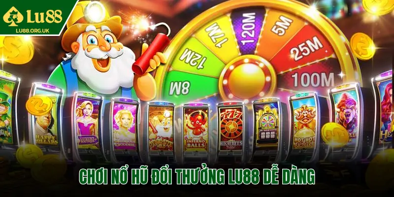 CHƠI NỔ HŨ ĐỔI THƯỞNG LU88 DỄ DÀNG