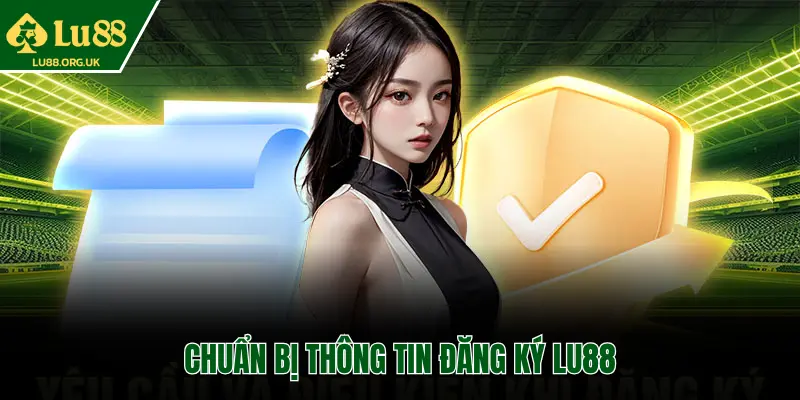 CHUẨN BỊ THÔNG TIN ĐĂNG KÝ LU88