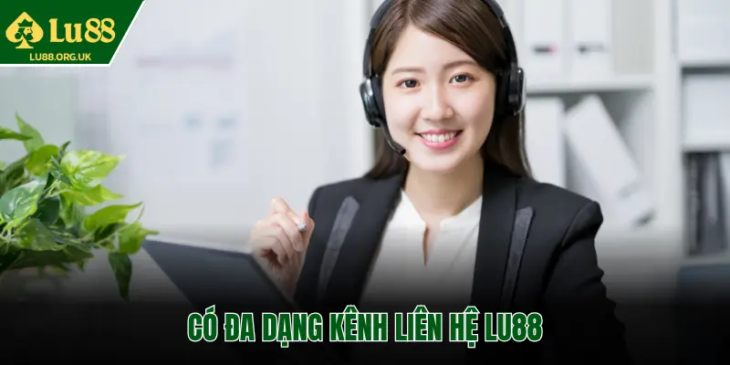 CÓ ĐA DẠNG KÊNH LIÊN HỆ LU88