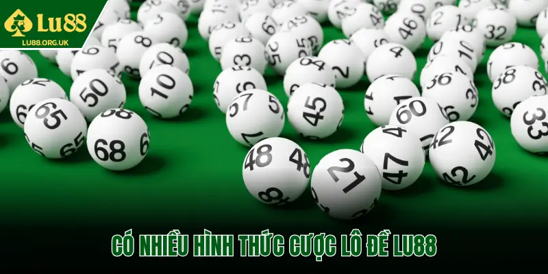 CÓ NHIỀU HÌNH THỨC CƯỢC LÔ ĐỀ LU88