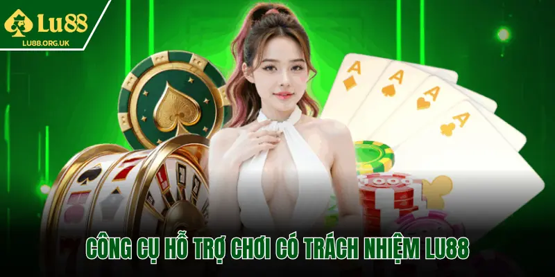 CÔNG CỤ HỖ TRỢ CHƠI CÓ TRÁCH NHIỆM LU88
