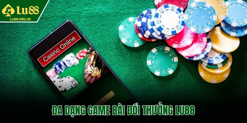 GAME BÀI ĐỔI THƯỞNG LU88 đa dạng