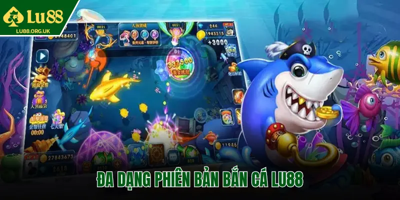 ĐA DẠNG PHIÊN BẢN BẮN CÁ LU88