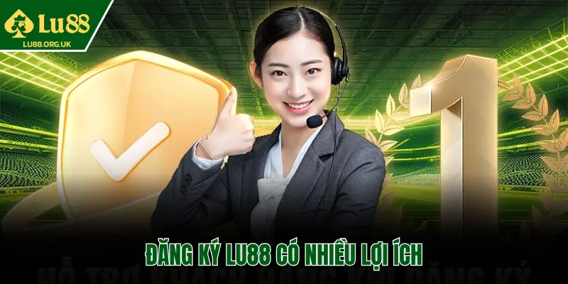 ĐĂNG KÝ LU88 CÓ NHIỀU LỢI ÍCH
