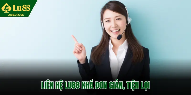 LIÊN HỆ LU88 KHÁ ĐƠN GIẢN, TIỆN LỢI