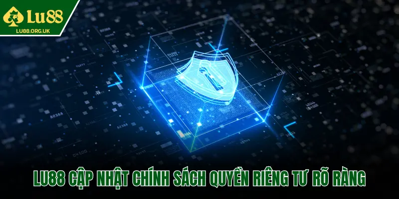 LU88 CẬP NHẬT CHÍNH SÁCH QUYỀN RIÊNG TƯ RÕ RÀNG