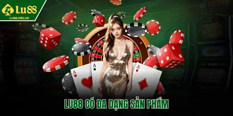 LU88 CÓ ĐA DẠNG SẢN PHẨM