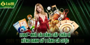 LU88 – Nhà cái đẳng cấp châu Á, xứng danh số 1 làng cá cược
