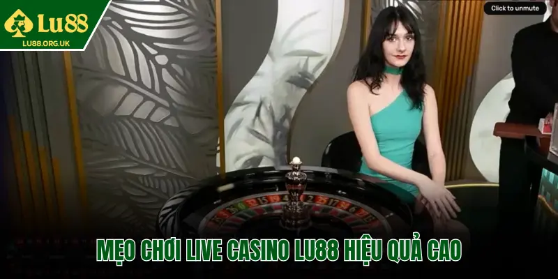 MẸO CHƠI LIVE CASINO LU88 HIỆU QUẢ CAO