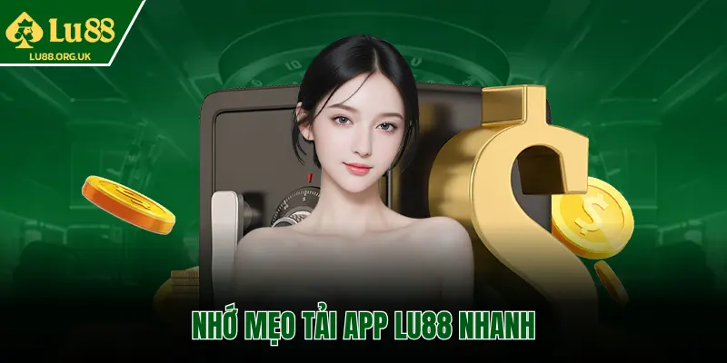 NHỚ MẸO TẢI APP LU88 NHANH
