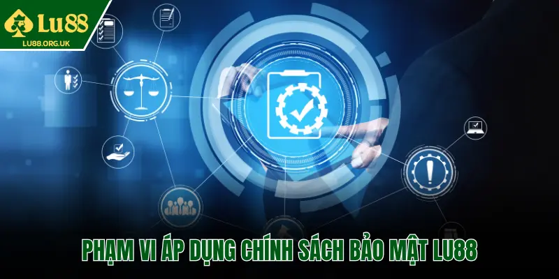 PHẠM VI ÁP DỤNG CHÍNH SÁCH BẢO MẬT LU88