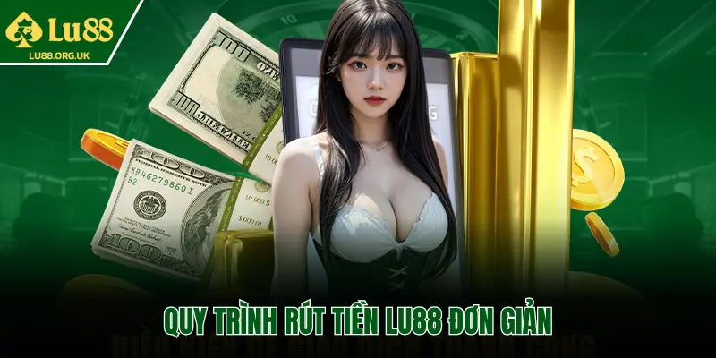 QUY TRÌNH RÚT TIỀN LU88 ĐƠN GIẢN