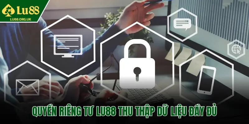 QUYỀN RIÊNG TƯ LU88 THU THẬP DỮ LIỆU ĐẦY ĐỦ